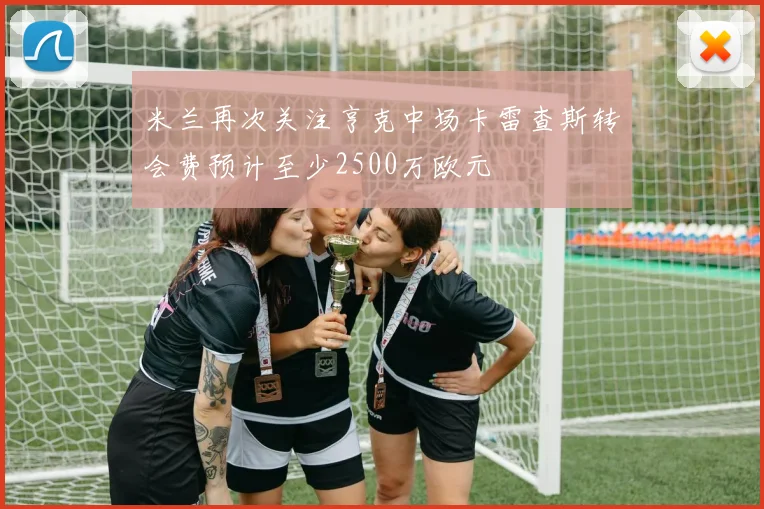 米兰再次关注亨克中场卡雷查斯转会费预计至少2500万欧元